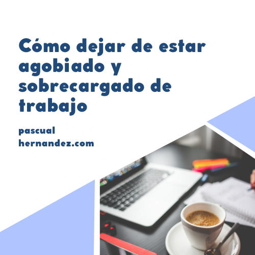 Cómo dejar de estar agobiado y sobrecargado de trabajo