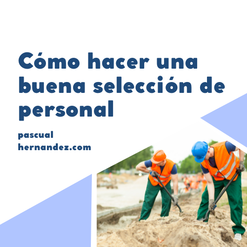 Cómo hacer una buena selección de personal sin perder el tiempo (ni contratar a la persona equivocada)